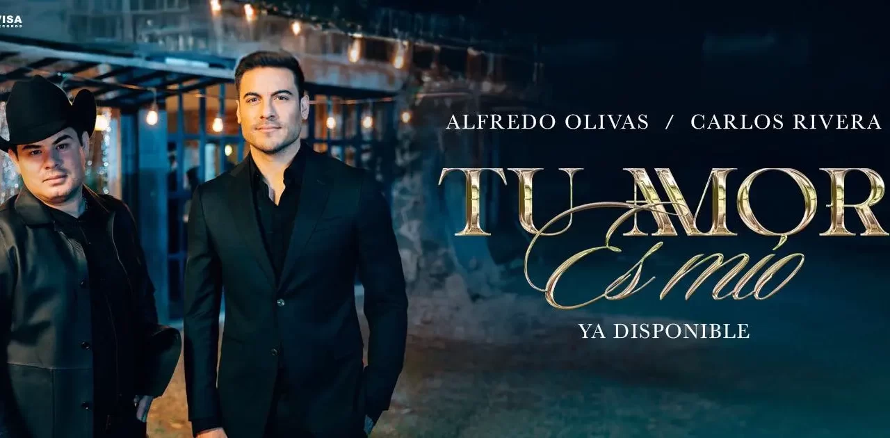 ALFREDO OLIVAS & CARLOS RIVERA HARÁN VIBRAR AL PÚBLICO CON SU NUEVA COLABORACIÓN MUSICAL, “TU AMOR ES MÍO”