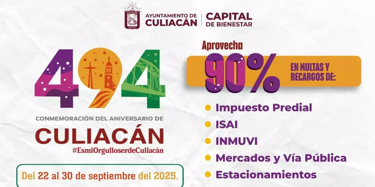 AYUNTAMIENTO DE CULIACÁN INVITA A APROVECHAR DESCUENTOS EN MULTAS Y RECARGOS POR EL 494 ANIVERSARIO DE LA CIUDAD