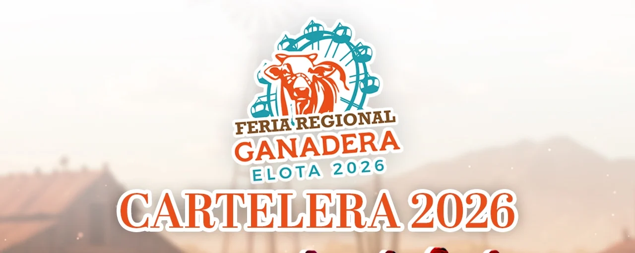 CON GRAN CARTELERA ARTÍSTICA Y ACTIVIDADES PARA TODA LA FAMILIA SE LLEVARÁ CABO LA FERIA REGIONAL GANADERA ELOTA 2026