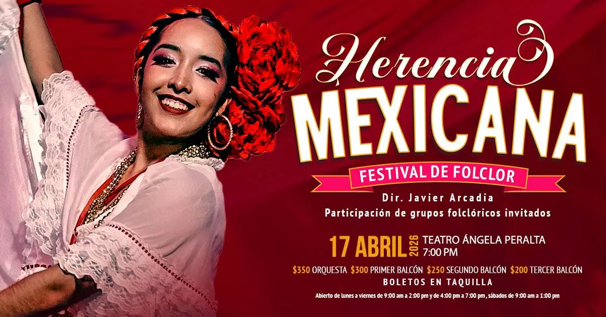 HERENCIA MEXICANA, LAS MEJORES DANZAS  FOLKLÓRICAS DEL PAÍS EL 17 DE ABRIL EN EL TEATRO ÁNGELA PERALTA
